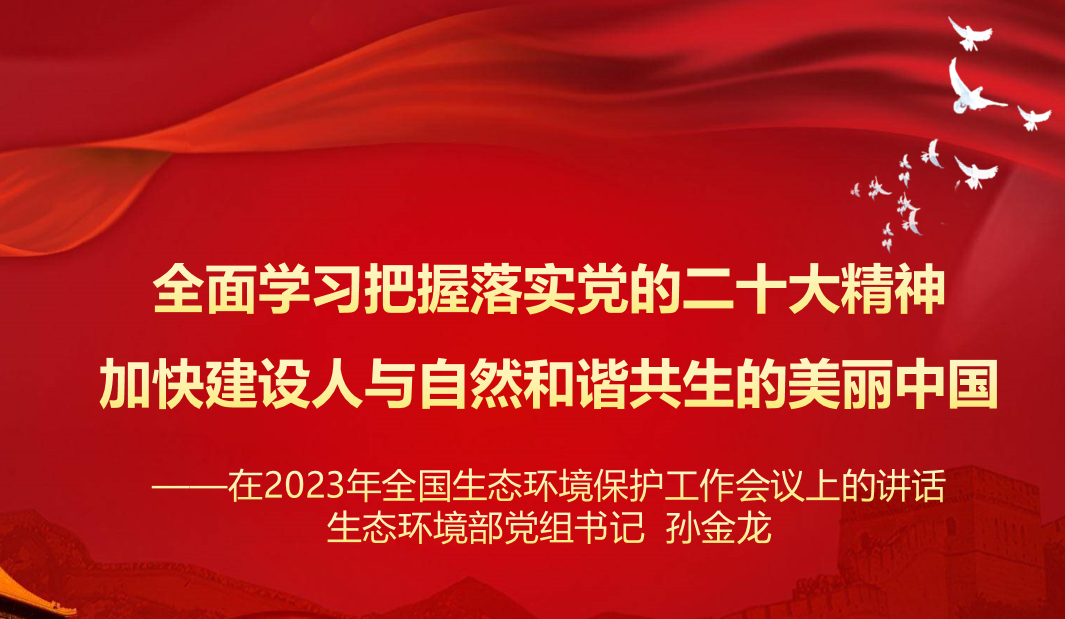 行業(yè)資訊 | 學(xué)習 生態(tài)環(huán)境部黨組 孫金龍書(shū)記在2023年全國生態(tài)環(huán)境保護工作會(huì )議上的講話(huà)